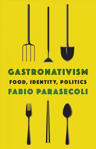 Gastronativism : food, identity, politics / Fabio Parasecoli.