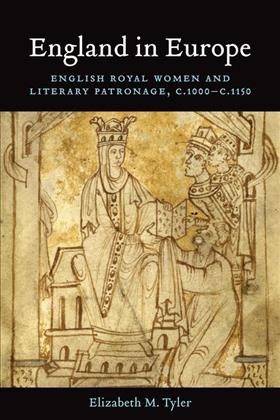 England in Europe : English royal women and literary patronage, c.1000-c.1150 / Elizabeth M. Tyler.