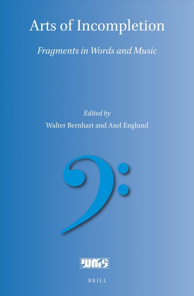 Arts of incompletion : fragments in words and music / edited by Walter Bernhart and Axel Englund.