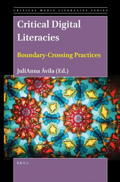 Critical digital literacies : boundary-crossing practices / edited by JuliAnna Ávila.