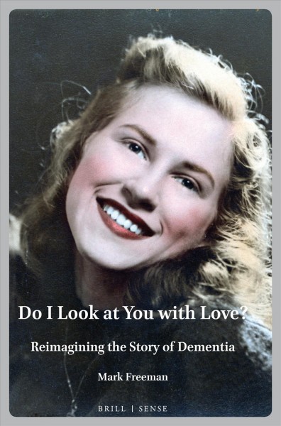 Do I look at you with love? : reimagining the story of dementia / by Mark Freeman.