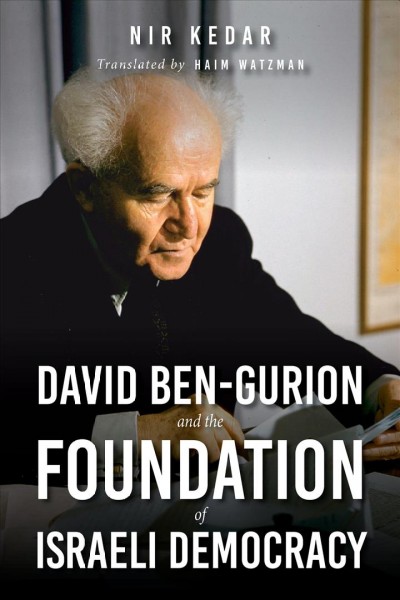 David Ben-Gurion and the foundation of Israeli democracy / Nir Kedar ; translated by Haim Watzman.