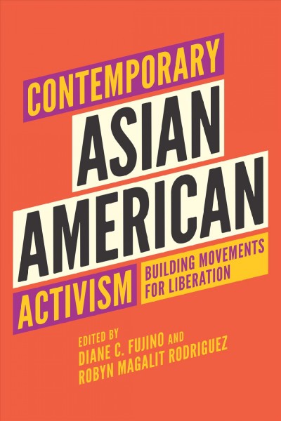 Contemporary Asian American activism : building movements for liberation / edited by Diane C. Fujino and Robyn Magalit Rodriquez.