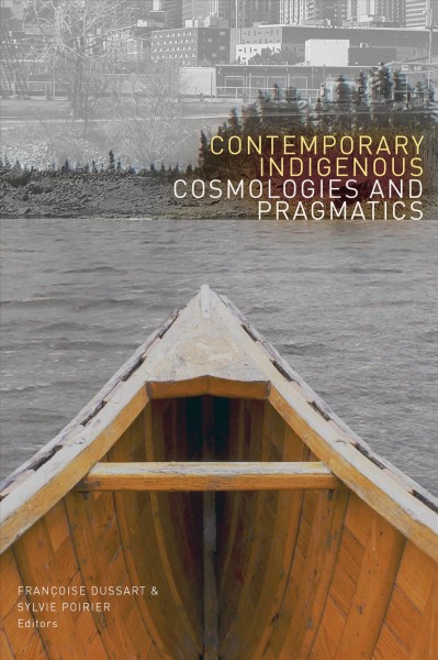 Contemporary Indigenous cosmologies and pragmatics / Françoise Dussart & Sylvie Poirier, editors.