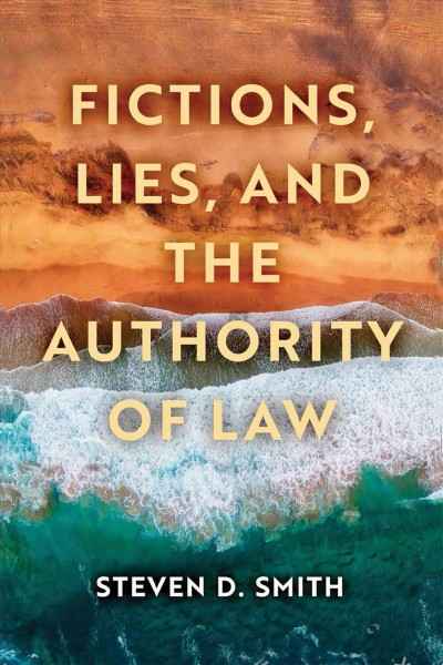 Fictions, lies, and the authority of law / Steven D. Smith.