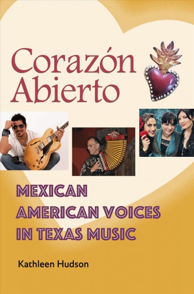 Corazón abierto : Mexican American voices in Texas music / Kathleen Hudson.