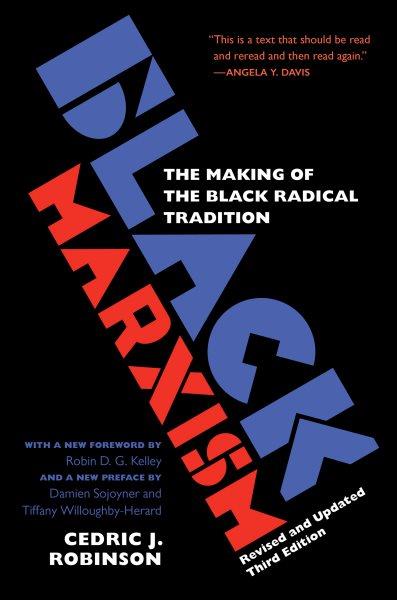 Black marxism : the making of the Black radical tradition / Cedric J. Robinson ; with a new foreword by Robin D.G. Kelley ; and a new preface by Damien Sojoyner and Tiffany Willoughby-Herard.
