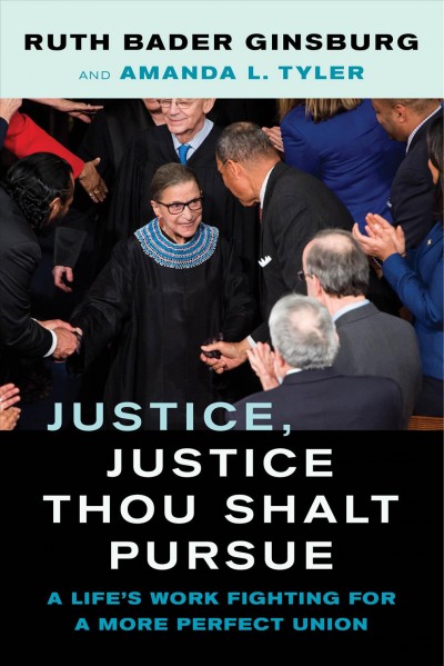 Justice, justice thou shalt pursue : a life's work fighting for a more perfect union / Ruth Bader Ginsburg, Amanda L. Tyler.