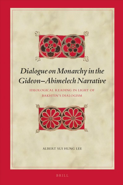 Dialogue on monarchy in the Gideon-Abimelech narrative : ideological reading in light of Bakhtin's dialogism / by Sui Hung Albert Lee.