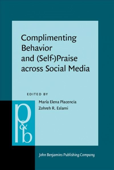 Complimenting behaviour and (self- ) praise across social media : new contexts and new insights / edited by María Elena Placencia, Zohreh R. Eslami.