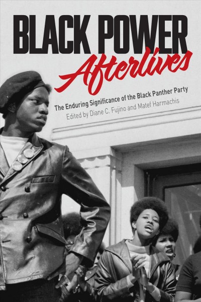 Black Power afterlives : the enduring significance of the Black Panther Party / edited by Diane C. Fjuino and Matef Harmachis