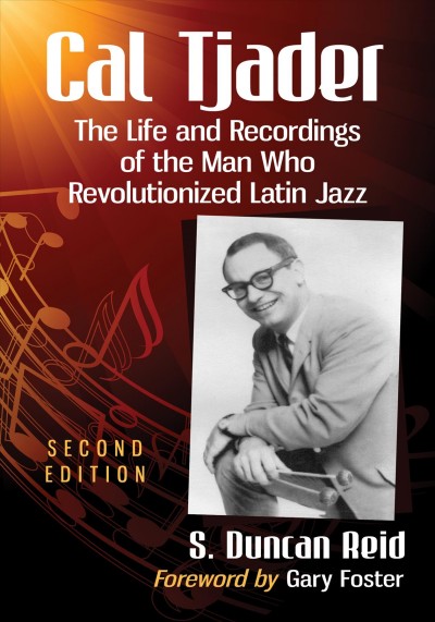 Cal Tjader The Life and Recordings of the Man Who Revolutionized Latin Jazz / S. Duncan Reid.