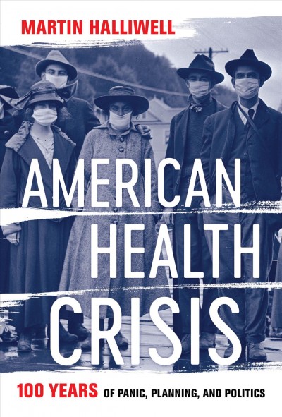 American health crisis : one hundred years of panic, planning, and politics / Martin Halliwell.