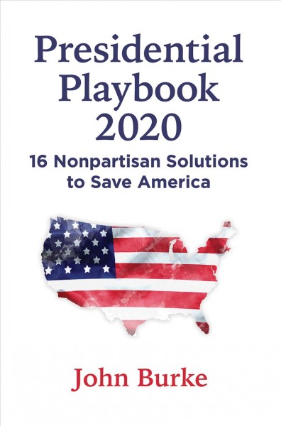 PRESIDENTIAL PLAYBOOK 2020 [electronic resource] : 16 nonpartisan solutions to save America.