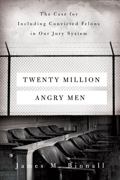 Twenty million angry men : the case for including convicted felons in our jury system / James M. Binnall.