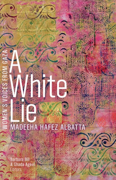 A white lie / Madeeha Hafez Albatta ; Barbara Bill & Ghada Ageel, editors.