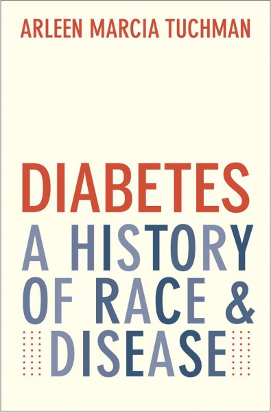 Diabetes : a history of race and disease / Arleen Marcia Tuchman.
