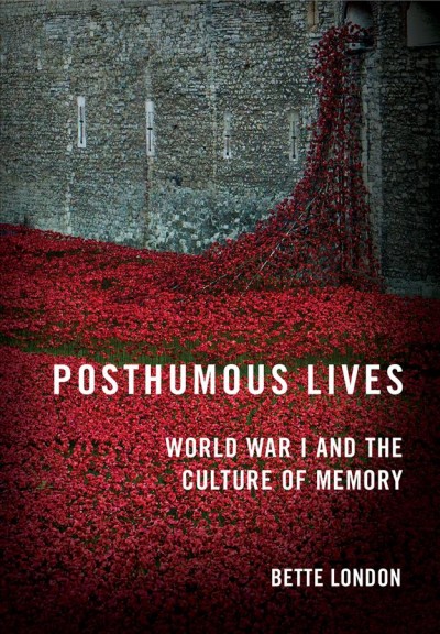 Posthumous lives : World War I and the culture of memory / Bette London