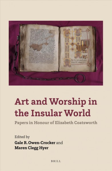 Art and worship in the insular world : papers in honour of Elizabeth Coatsworth / edited by Gale R. Owen-Crocker, Maren Clegg Hyer.