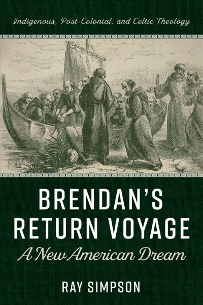 BRENDAN'S RETURN VOYAGE [electronic resource] : a new american dream;indigenous, post-colonial, and celtic theology.