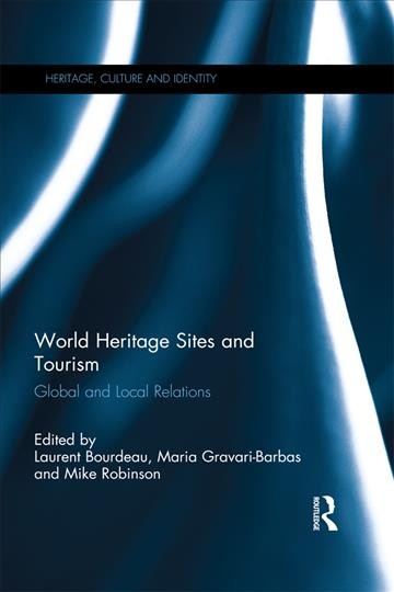 World heritage sites and tourism : global and local relations / edited by Laurent Bourdeau, Maria Gravari-Barbas and Mike Robinson.