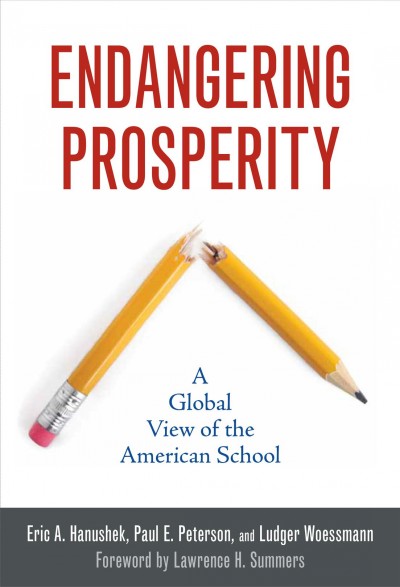 Endangering prosperity : a global view of the American school / Eric A. Hanushek, Paul E. Peterson, Ludger Woessmann.