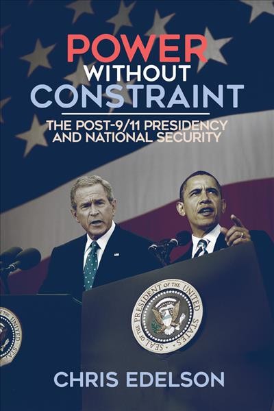 Power without constraint : the post-9/11 presidency and national security / Chris Edelson.