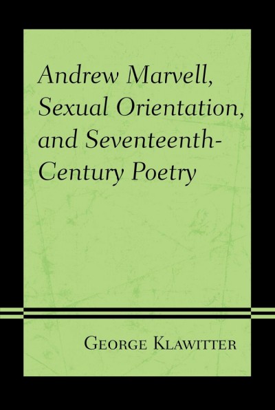 Andrew Marvell, sexual orientation, and seventeenth-century poetry / George Klawitter.