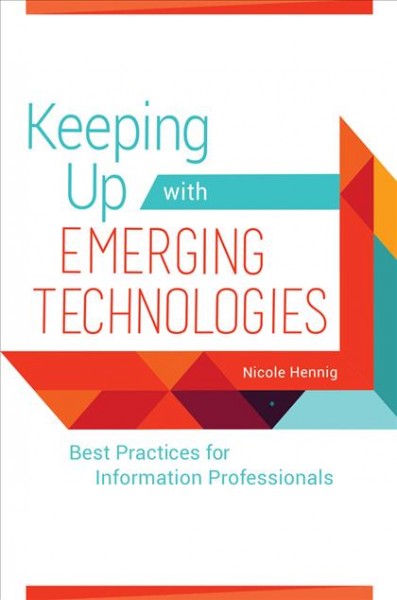 Keeping up with emerging technologies : best practices for information professionals / Nicole Hennig.