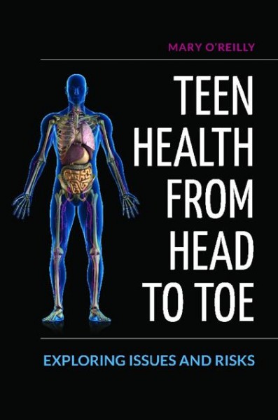 Teen health from head to toe : exploring issues and risks / Mary O'Reilly.