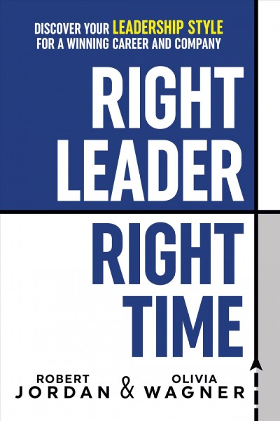 Right Leader, Right Time [electronic resource] : Discover Your Leadership Style for a Winning Career and Company.