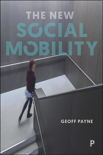 The new social mobility : how the politicians got it wrong / Geoff Payne.