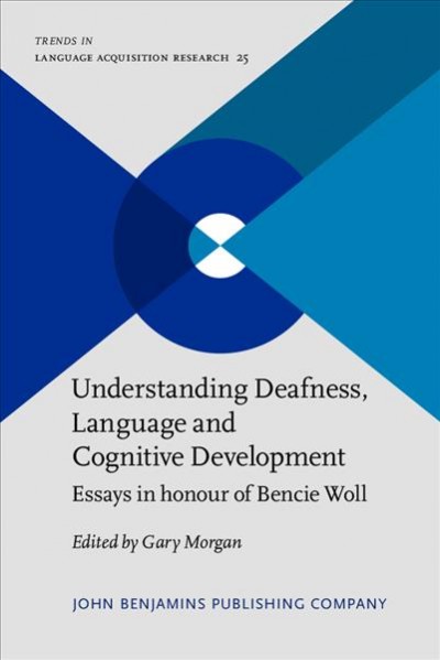 Understanding deafness, language, and cognitive development : essays in honour of Bencie Woll / edited by Gary Morgan.