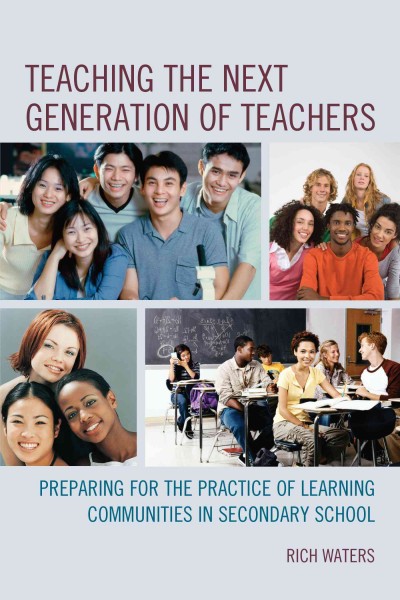 Teaching the next generation of teachers : preparing for the practice of learning communities in secondary school / Rich Waters.