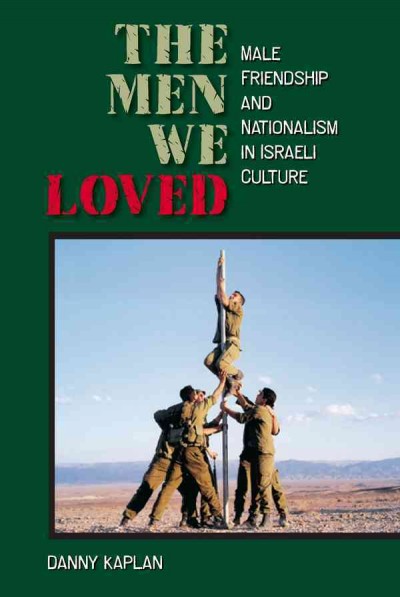 The men we loved : male friendship and nationalism in Israeli culture / Danny Kaplan.