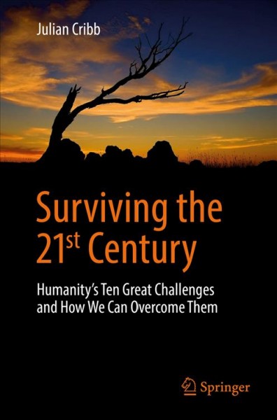 Surviving the 21st century : humanity's ten great challenges and how we can overcome them / Julian Cribb.