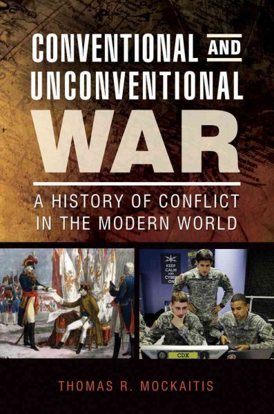 Conventional and unconventional war : a history of conflict in the modern world / Thomas R. Mockaitis.