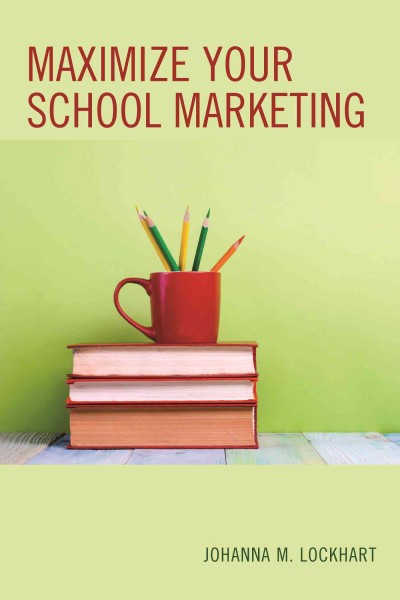 Maximize your school marketing / Johanna M. Lockhart.