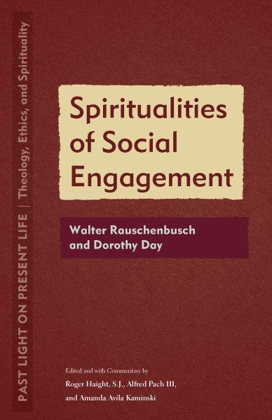 SPIRITUALITIES OF SOCIAL ENGAGEMENT : walter rauschenbusch and dorothy day.