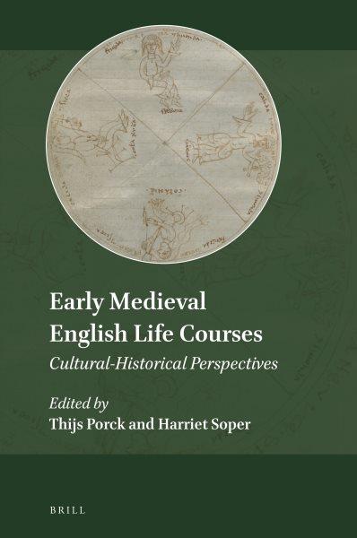 Early medieval English life courses : cultural-historical perspectives / edited by Thijs Porck, Harriet Soper.