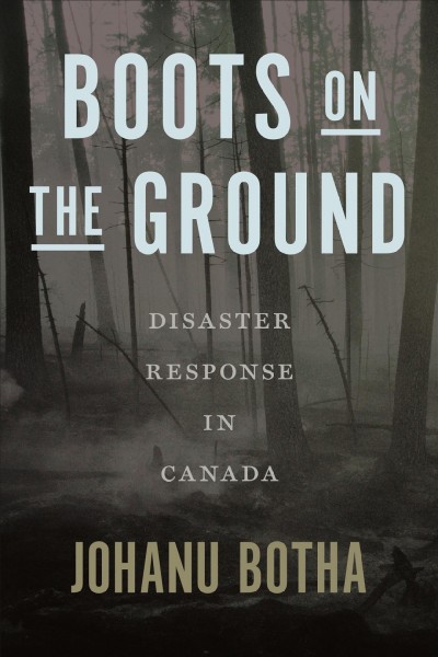 Boots on the ground : disaster response in Canada / Johanu Botha.