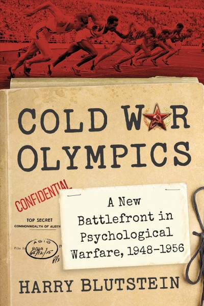 Cold War Olympics : the games as a new battlefront in psychological warfare, 1948-1956 / Harry Blutstein.