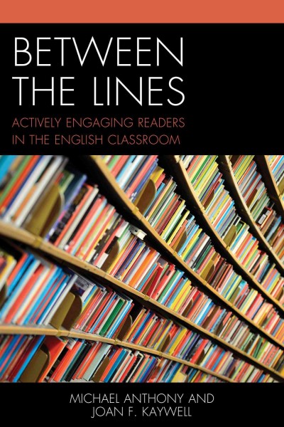 Between the lines : actively engaging readers in the English classroom / Michael Anthony and Joan F. Kaywell.