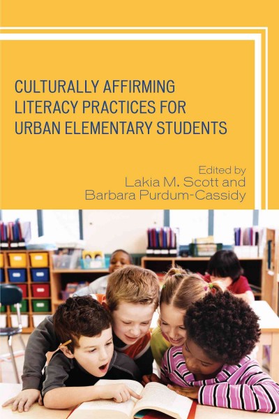 Culturally affirming literacy practices for urban elementary students / edited by Lakia M. Scott and Barbara Purdum-Cassidy.