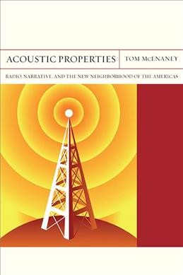 Acoustic properties : radio, narrative, and the new neighborhood of the Americas / Tom McEnaney.