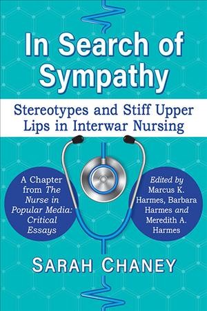 IN SEARCH OF SYMPATHY : STEREOTYPES AND STIFF UPPER LIPS IN INTERWAR NURSING [electronic resource].