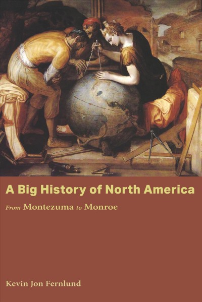 A big history of North America : from Montezuma to Monroe / Kevin Jon Fernlund.