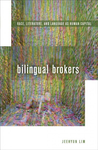 Bilingual Brokers : Race, Literature, and Language as Human Capital.