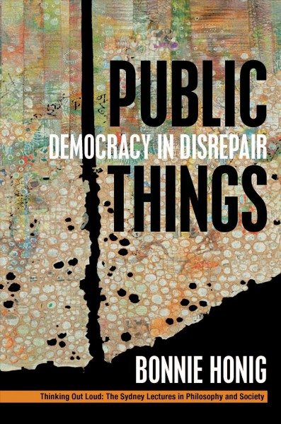 Public things : democracy in disrepair / Bonnie Honig.