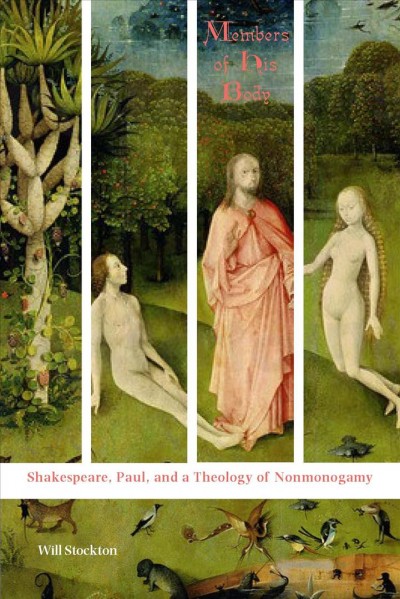 Members of his body : Shakespeare, Paul, and a theology of nonmonogamy / Will Stockton.